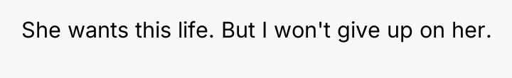 She wants this life. But I won't give up on...
