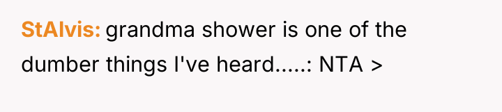 StAlvis grandma shower is one of the dumber things I've...