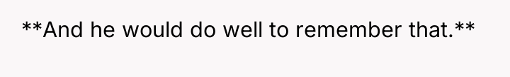 **And he would do well to remember that.**