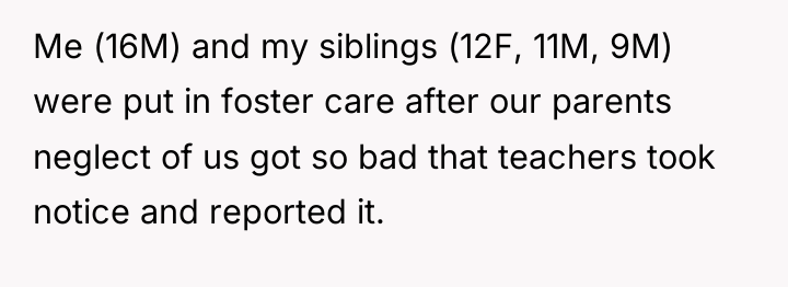 Me (16M) and my siblings (12F, 11M, 9M) were put...