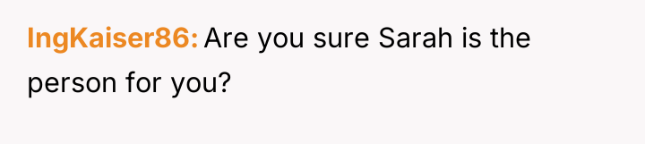 IngKaiser86 Are you sure Sarah is the person for you?