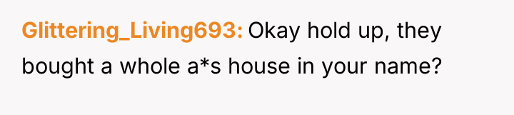 Glittering_Living693 Okay hold up, they bought a whole a*s house...
