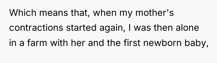 Which means that, when my mother's contractions started again, I...