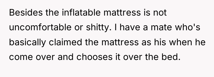 Besides the inflatable mattress is not uncomfortable or shitty. I...