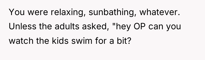 You were relaxing, sunbathing, whatever. Unless the adults asked, "hey...