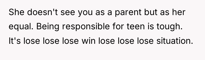 She doesn't see you as a parent but as her...