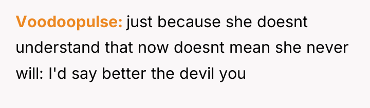 Voodoopulse just because she doesnt understand that now doesnt mean...