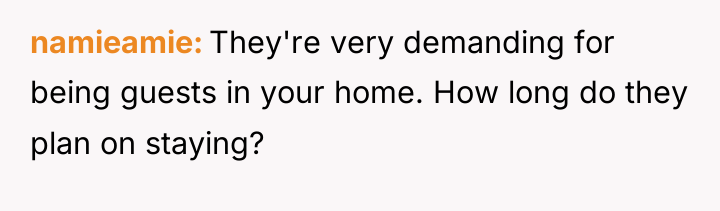 namieamie They're very demanding for being guests in your home....