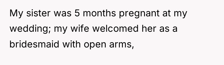 My sister was 5 months pregnant at my wedding; my...