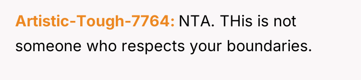 Artistic-Tough-7764 NTA. THis is not someone who respects your boundaries.