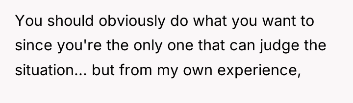 You should obviously do what you want to since you're...