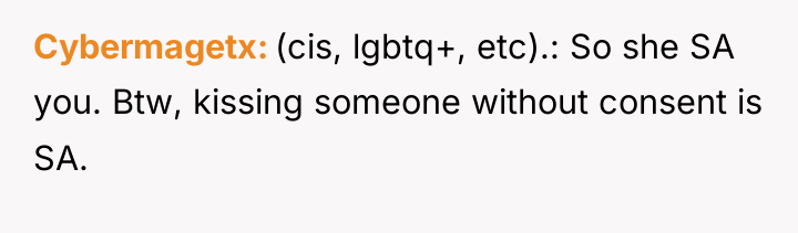 Cybermagetx (cis, lgbtq+, etc).: So she SA you. Btw, kissing...