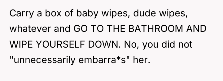 Carry a box of baby wipes, dude wipes, whatever and...