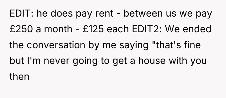 EDIT: he does pay rent - between us we pay...