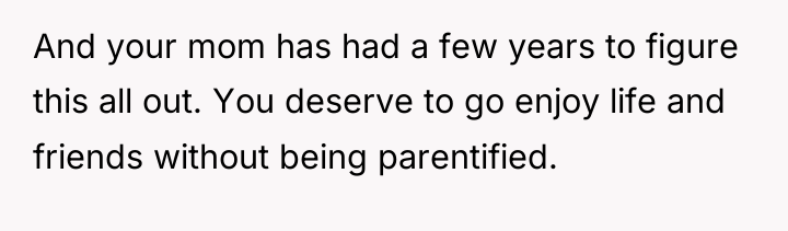 And your mom has had a few years to figure...