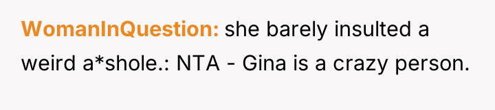 WomanInQuestion she barely insulted a weird a*shole.: NTA - Gina...