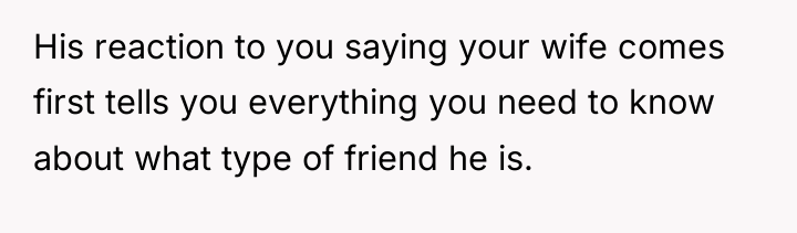 His reaction to you saying your wife comes first tells...