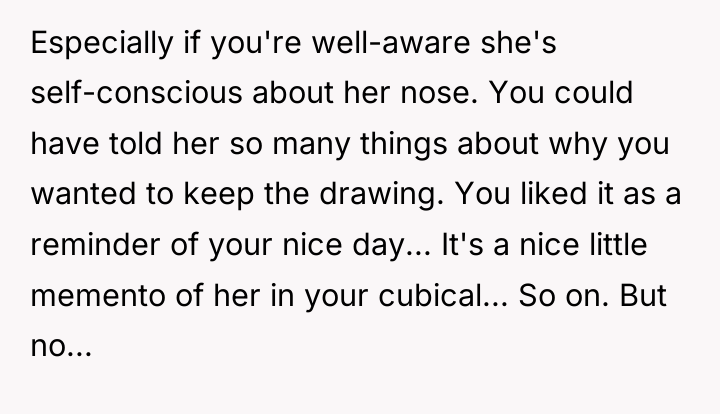 Especially if you're well-aware she's self-conscious about her nose. You...