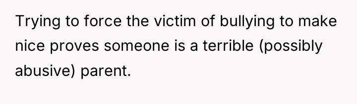 Trying to force the victim of bullying to make nice...