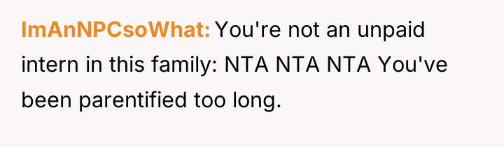 ImAnNPCsoWhat You're not an unpaid intern in this family: NTA...