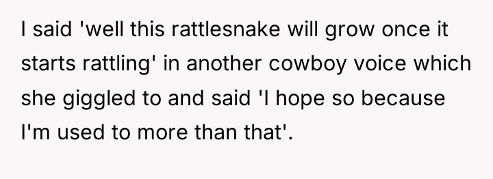 I said 'well this rattlesnake will grow once it starts...
