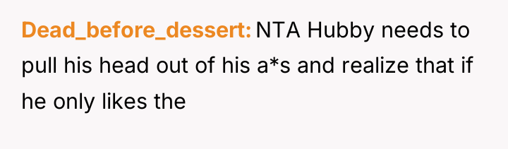Dead_before_dessert NTA Hubby needs to pull his head out of...