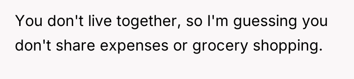 You don't live together, so I'm guessing you don't share...