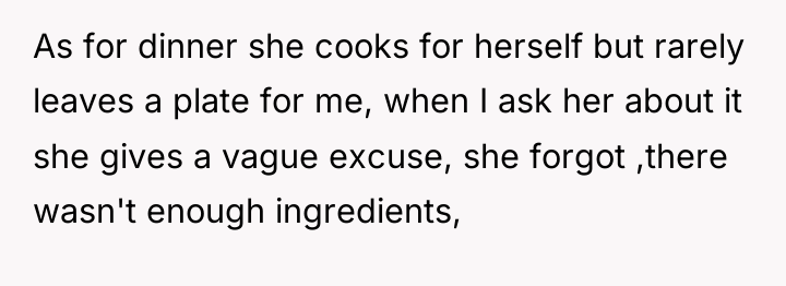 As for dinner she cooks for herself but rarely leaves...
