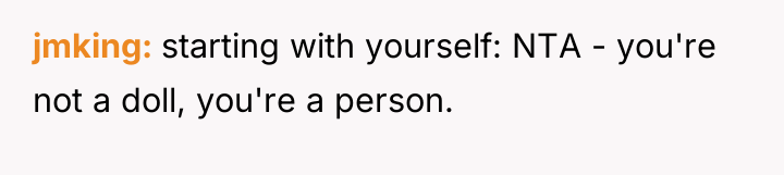 jmking starting with yourself: NTA - you're not a doll,...