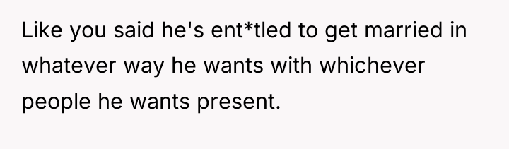 Like you said he's ent*tled to get married in whatever...
