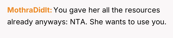 MothraDidIt You gave her all the resources already anyways: NTA....