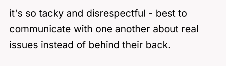 it's so tacky and disrespectful - best to communicate with...