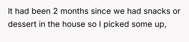 It had been 2 months since we had snacks or...
