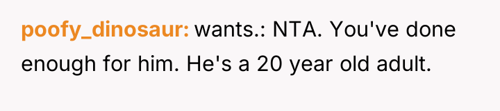 poofy_dinosaur wants.: NTA. You've done enough for him. He's a...
