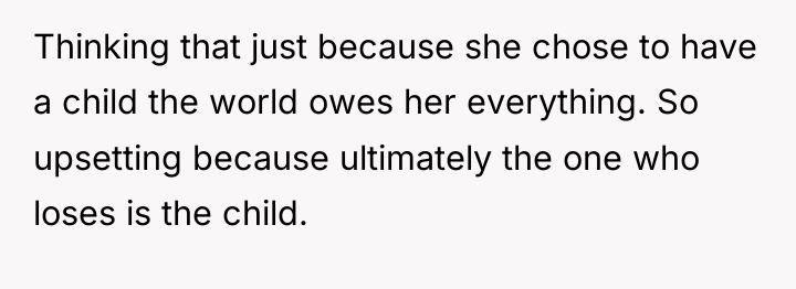 Thinking that just because she chose to have a child...