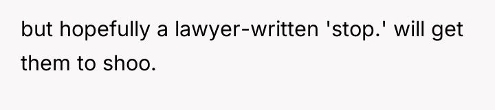 but hopefully a lawyer-written 'stop.' will get them to shoo.