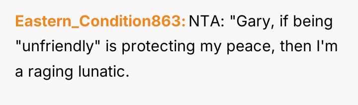 Eastern_Condition863 NTA: "Gary, if being "unfriendly" is protecting my peace,...