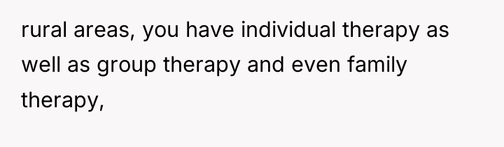 rural areas, you have individual therapy as well as group...