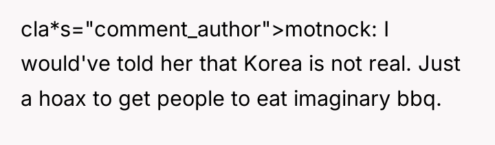 cla*s="comment_author">motnock: I would've told her that Korea is not real....