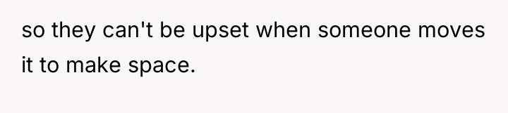 so they can't be upset when someone moves it to...
