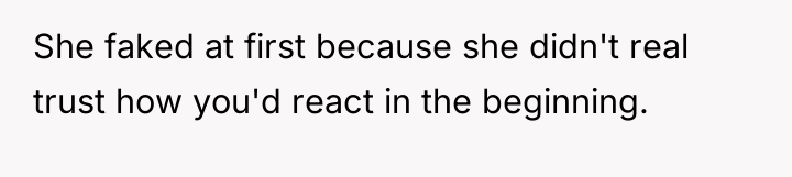 She faked at first because she didn't real trust how...