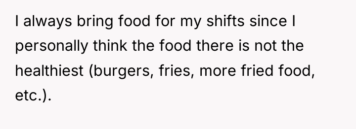 I always bring food for my shifts since I personally...