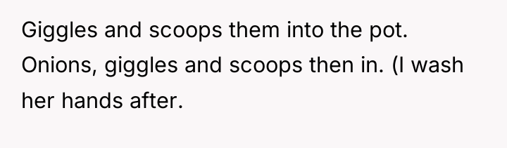 Giggles and scoops them into the pot. Onions, giggles and...