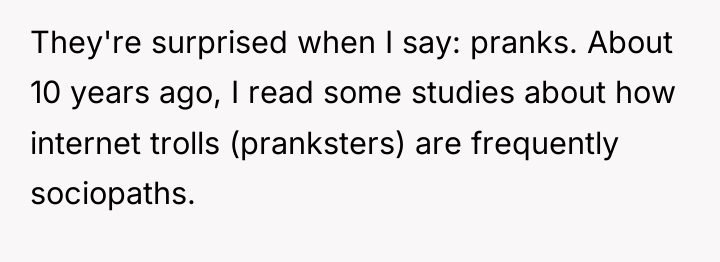 They're surprised when I say: pranks. About 10 years ago,...