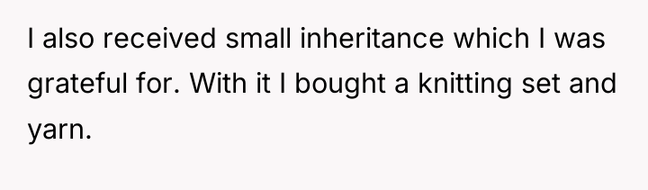 I also received small inheritance which I was grateful for....