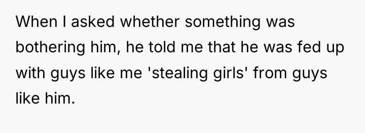 When I asked whether something was bothering him, he told...