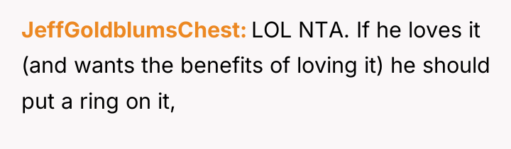JeffGoldblumsChest LOL NTA. If he loves it (and wants the...