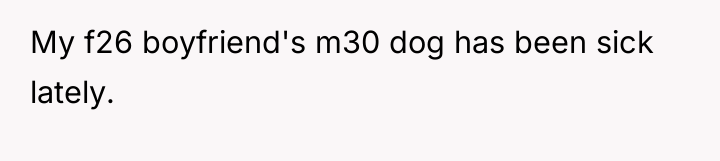 My f26 boyfriend's m30 dog has been sick lately.