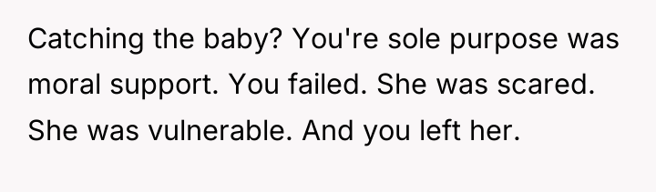 Catching the baby? You're sole purpose was moral support. You...