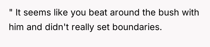 " It seems like you beat around the bush with...